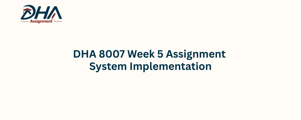 DHA 8007 Week 5 Assignment System Implementation